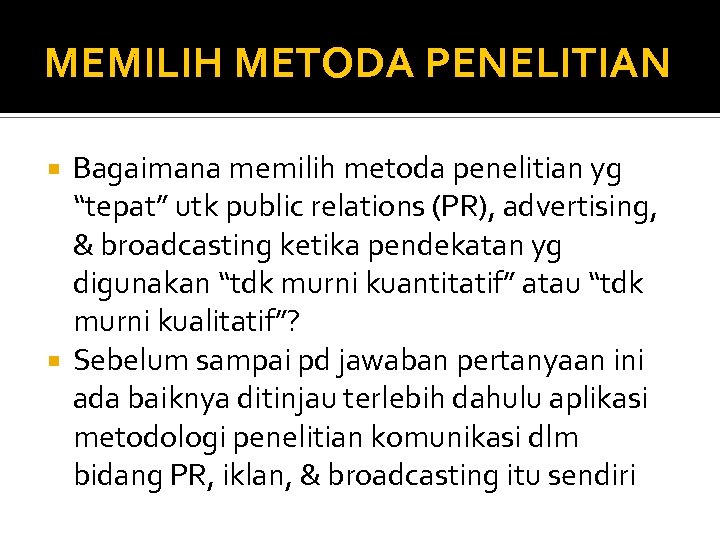 MEMILIH METODA PENELITIAN Bagaimana memilih metoda penelitian yg “tepat” utk public relations (PR), advertising,