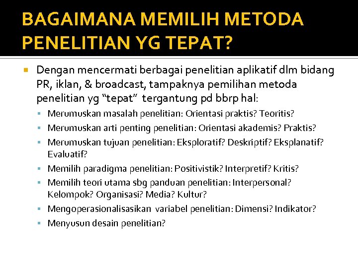 BAGAIMANA MEMILIH METODA PENELITIAN YG TEPAT? Dengan mencermati berbagai penelitian aplikatif dlm bidang PR,