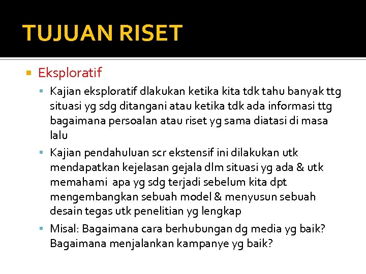 TUJUAN RISET Eksploratif Kajian eksploratif dlakukan ketika kita tdk tahu banyak ttg situasi yg