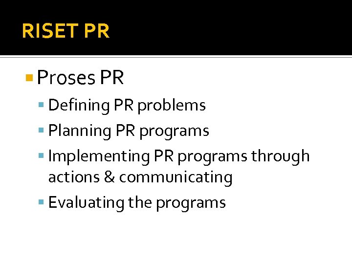 RISET PR Proses PR Defining PR problems Planning PR programs Implementing PR programs through