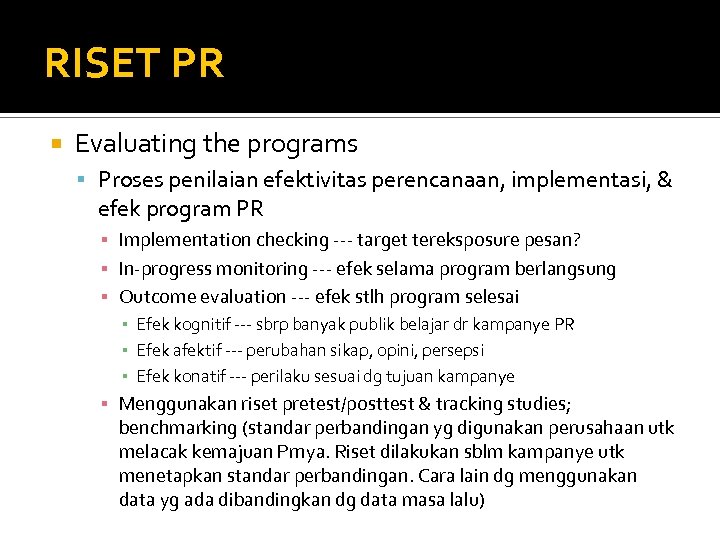 RISET PR Evaluating the programs Proses penilaian efektivitas perencanaan, implementasi, & efek program PR