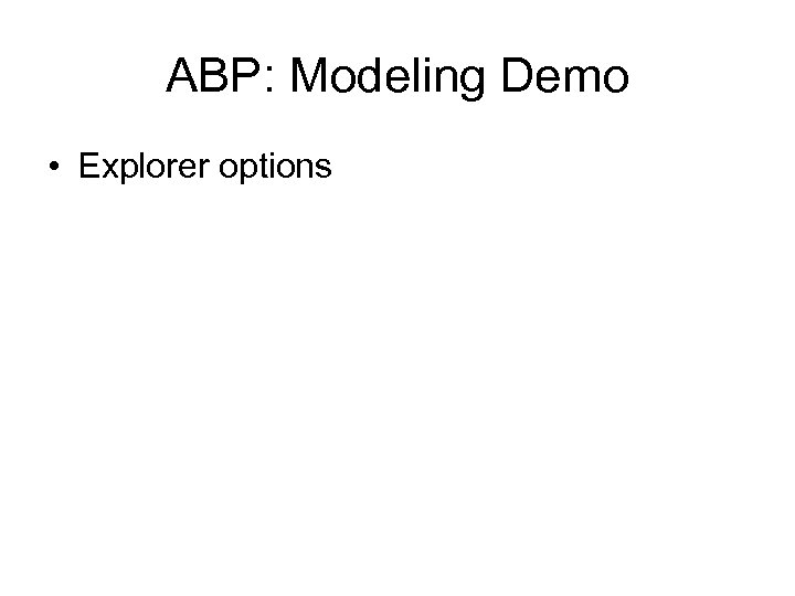 ABP: Modeling Demo • Explorer options 