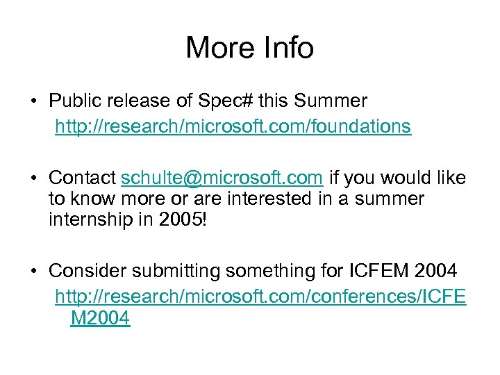 More Info • Public release of Spec# this Summer http: //research/microsoft. com/foundations • Contact