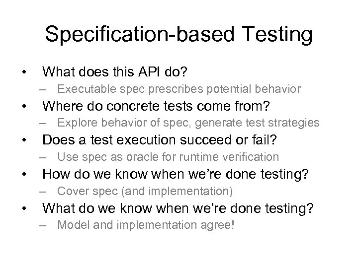 Specification-based Testing • What does this API do? – Executable spec prescribes potential behavior