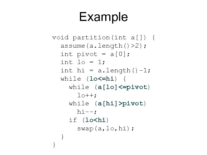 Example void partition(int a[]) { assume(a. length()>2); int pivot = a[0]; int lo =