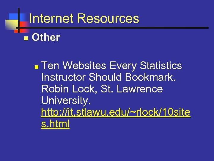 Internet Resources n Other n Ten Websites Every Statistics Instructor Should Bookmark. Robin Lock,
