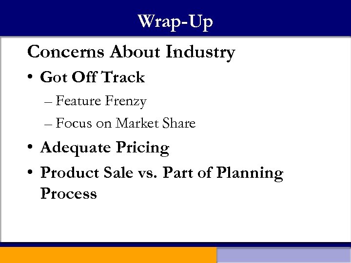 Wrap-Up Concerns About Industry • Got Off Track – Feature Frenzy – Focus on
