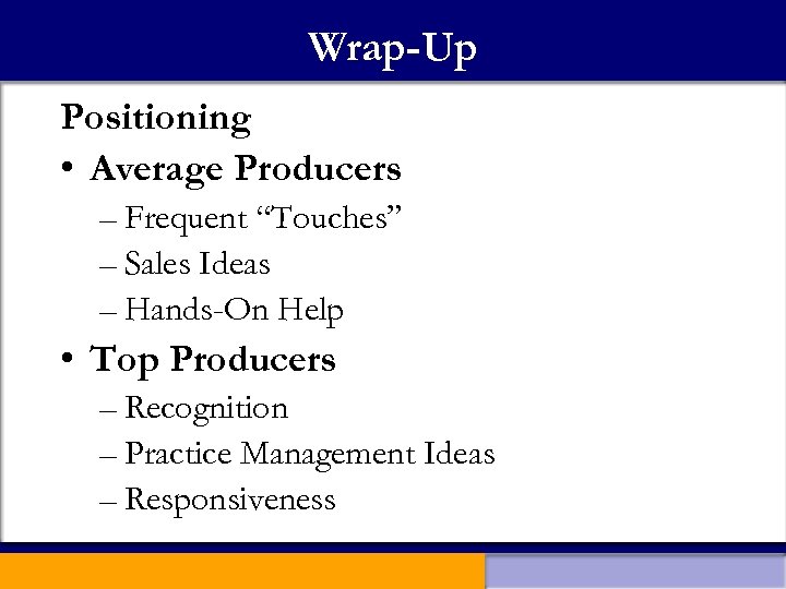 Wrap-Up Positioning • Average Producers – Frequent “Touches” – Sales Ideas – Hands-On Help
