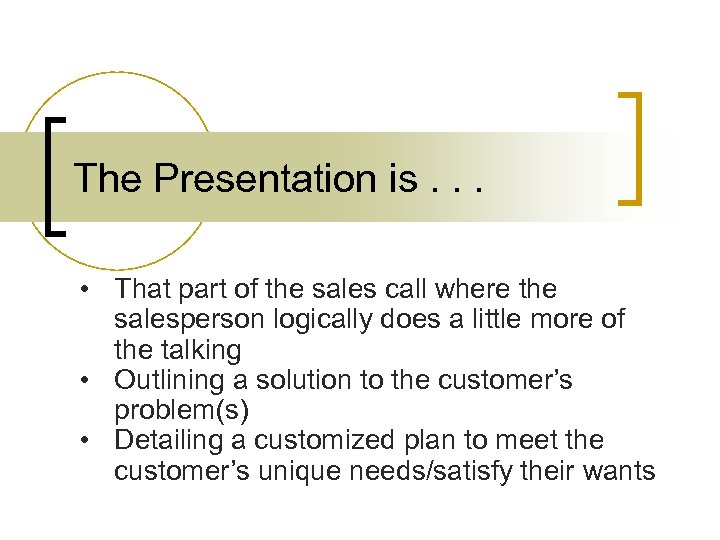 The Presentation is. . . • That part of the sales call where the