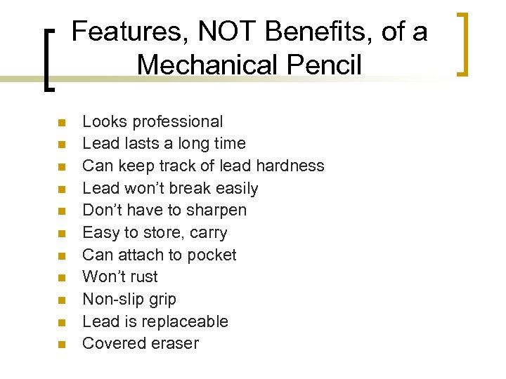 Features, NOT Benefits, of a Mechanical Pencil n n n Looks professional Lead lasts