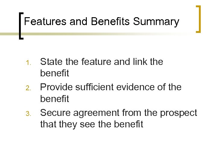 Features and Benefits Summary 1. 2. 3. State the feature and link the benefit