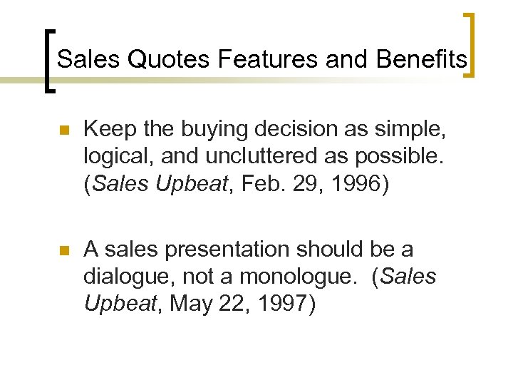 Sales Quotes Features and Benefits n Keep the buying decision as simple, logical, and