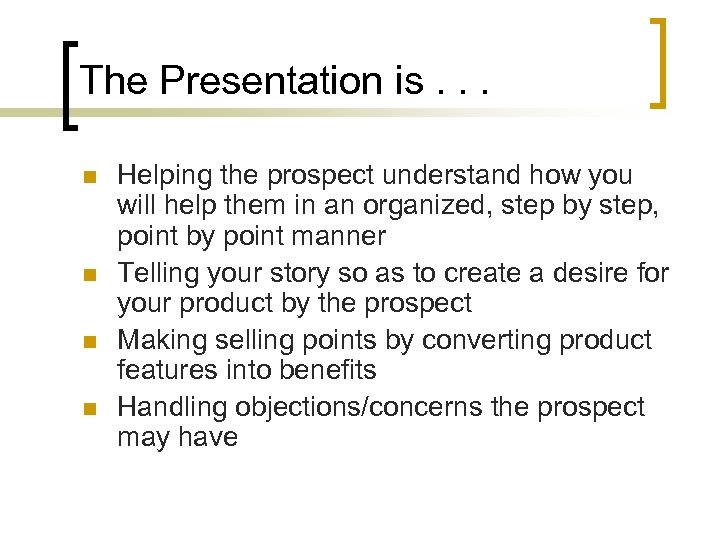 The Presentation is. . . n n Helping the prospect understand how you will