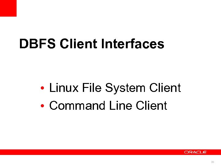 DBFS Client Interfaces • Linux File System Client • Command Line Client 30 