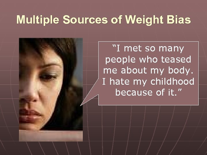Multiple Sources of Weight Bias “I met so many people who teased me about