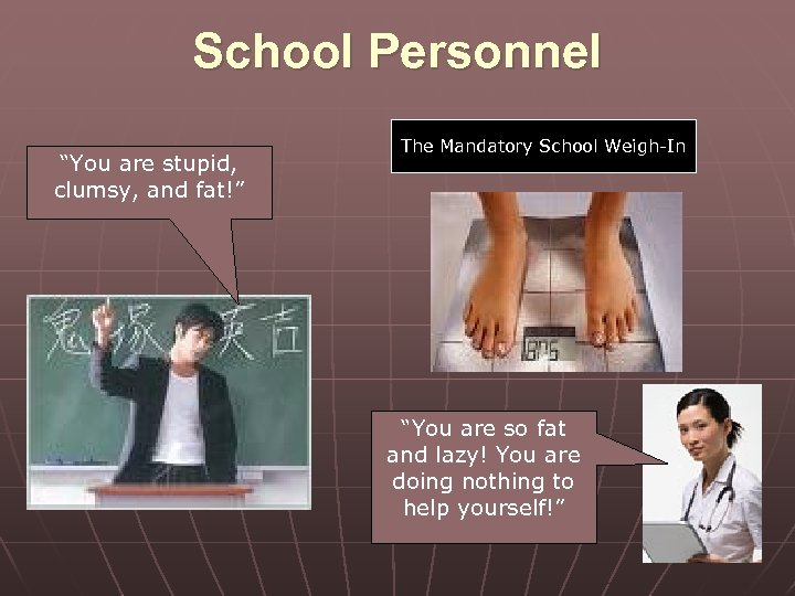 School Personnel “You are stupid, clumsy, and fat!” The Mandatory School Weigh-In “You are