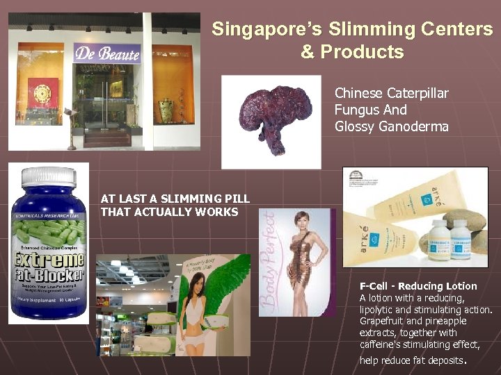 Singapore’s Slimming Centers & Products Chinese Caterpillar Fungus And Glossy Ganoderma AT LAST A