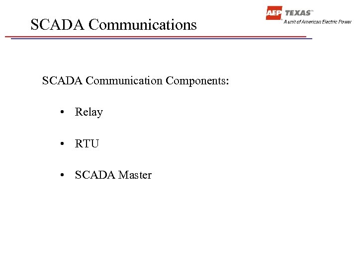 SCADA Communications SCADA Communication Components: • Relay • RTU • SCADA Master 