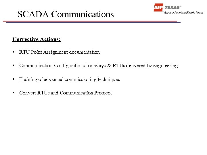 SCADA Communications Corrective Actions: • RTU Point Assignment documentation • Communication Configurations for relays