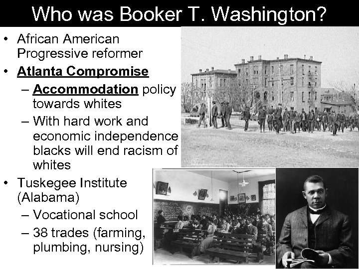 Who was Booker T. Washington? • African American Progressive reformer • Atlanta Compromise –