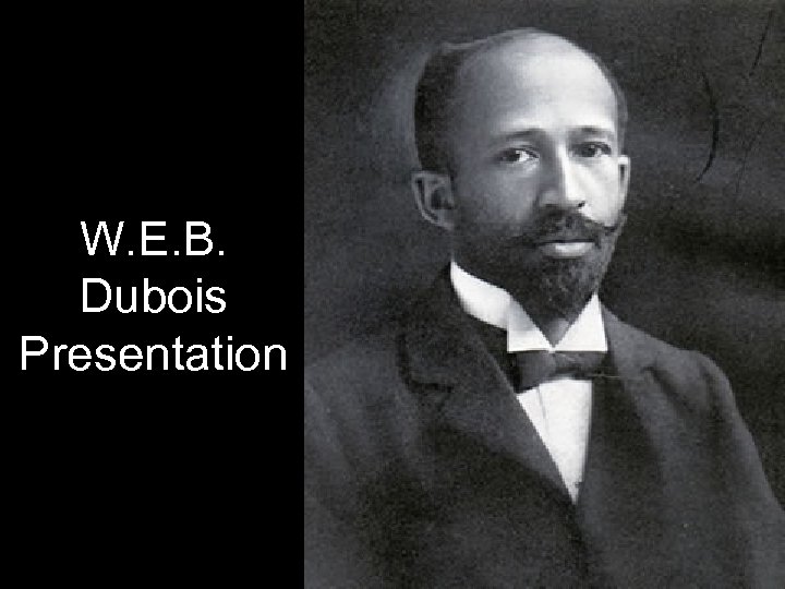 W. E. B. Dubois Presentation 
