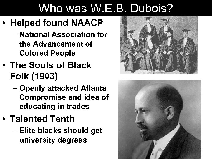 Who was W. E. B. Dubois? • Helped found NAACP – National Association for