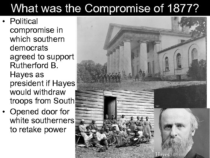What was the Compromise of 1877? • Political compromise in which southern democrats agreed