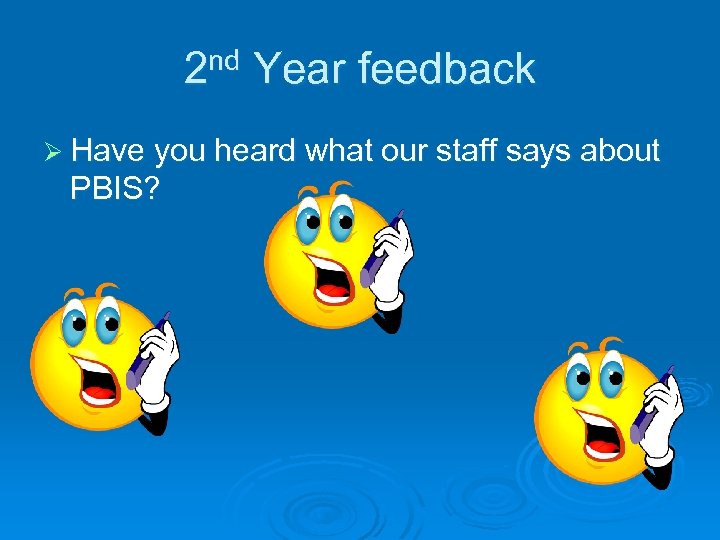 2 nd Year feedback Ø Have you heard what our staff says about PBIS?