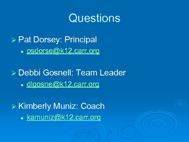 Questions Ø Pat Dorsey: Principal l psdorse@k 12. carr. org Ø Debbi Gosnell: Team