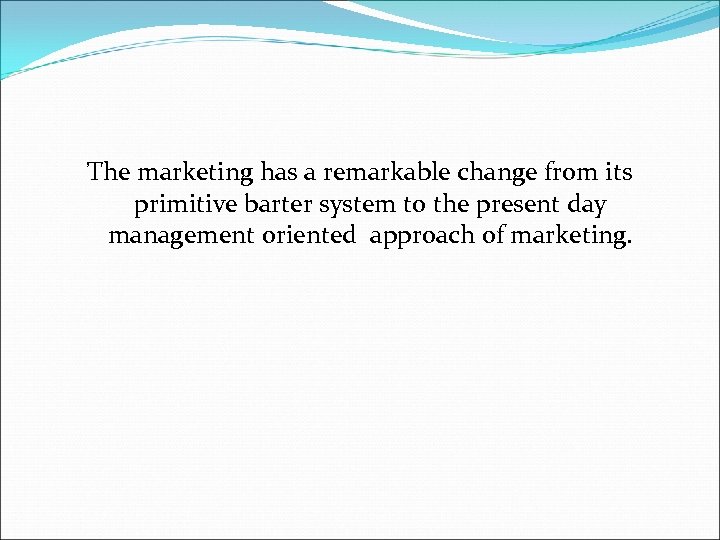 The marketing has a remarkable change from its primitive barter system to the present