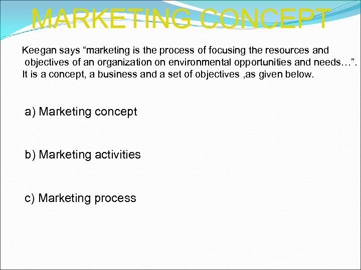 MARKETING CONCEPT Keegan says “marketing is the process of focusing the resources and objectives