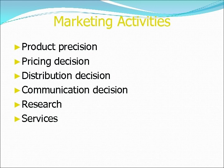 Marketing Activities ► Product precision ► Pricing decision ► Distribution decision ► Communication decision