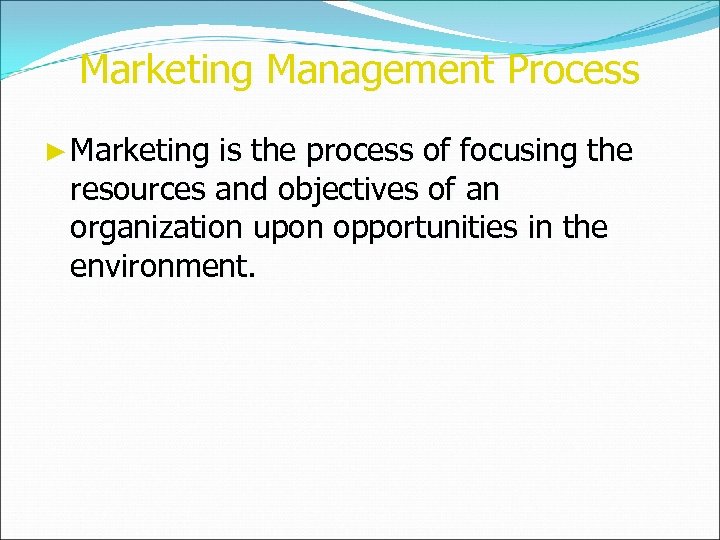 Marketing Management Process ► Marketing is the process of focusing the resources and objectives