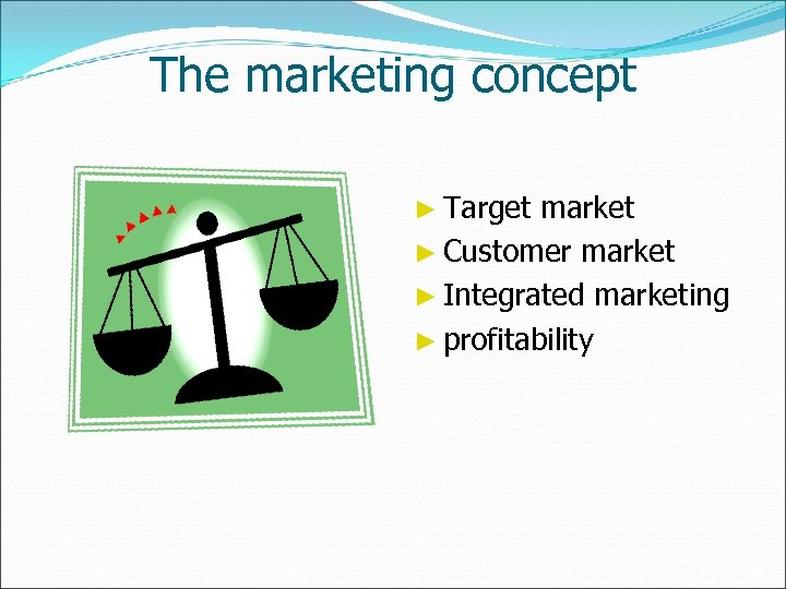 The marketing concept ► Target market ► Customer market ► Integrated marketing ► profitability