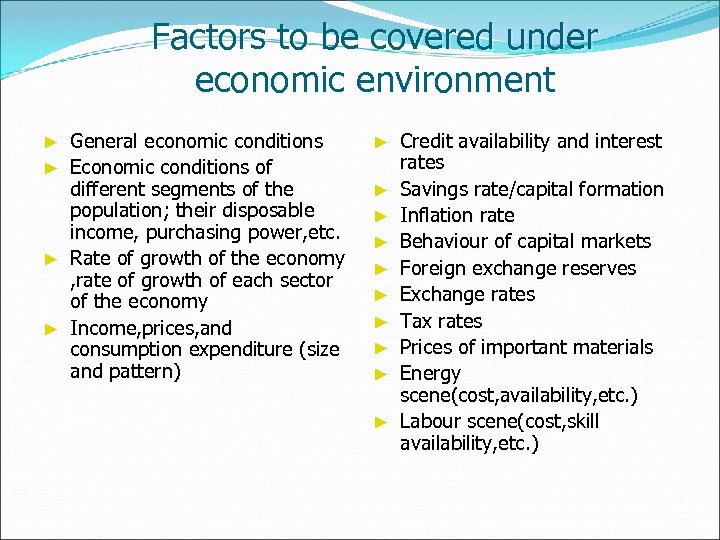 Factors to be covered under economic environment General economic conditions ► Economic conditions of
