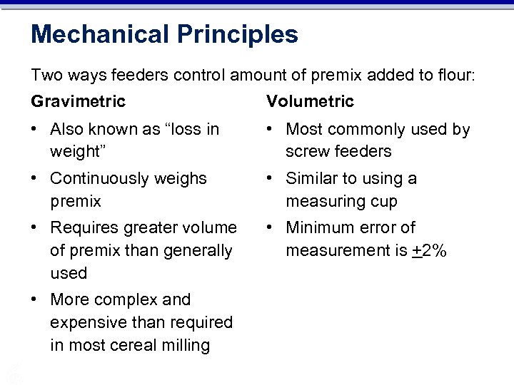 Mechanical Principles Two ways feeders control amount of premix added to flour: Gravimetric Volumetric