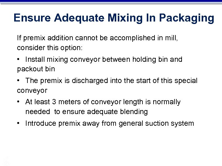 Ensure Adequate Mixing In Packaging If premix addition cannot be accomplished in mill, consider