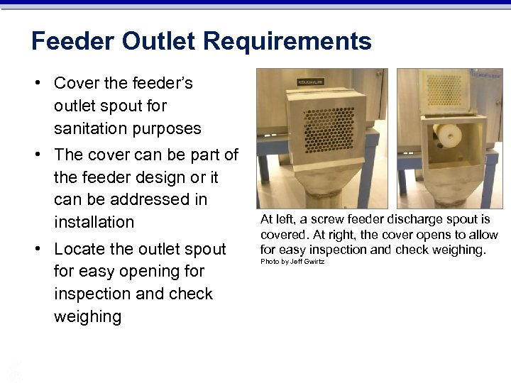Feeder Outlet Requirements • Cover the feeder’s outlet spout for sanitation purposes • The