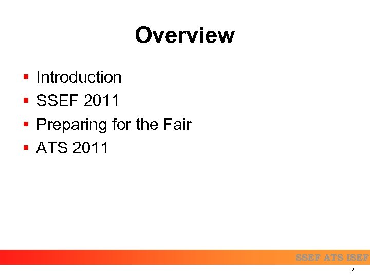Overview § § Introduction SSEF 2011 Preparing for the Fair ATS 2011 SSEF ATS