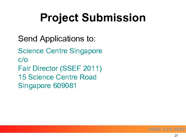 Project Submission Send Applications to: Science Centre Singapore c/o Fair Director (SSEF 2011) 15