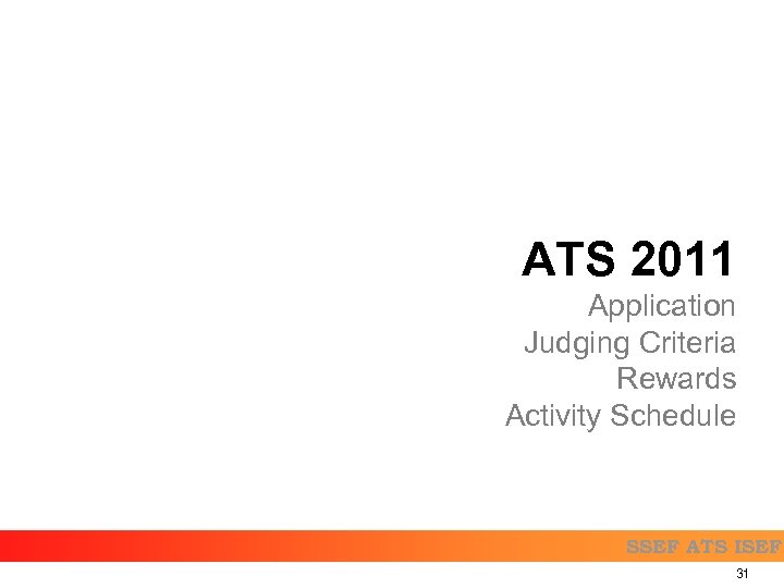 ATS 2011 Application Judging Criteria Rewards Activity Schedule SSEF ATS ISEF 31 
