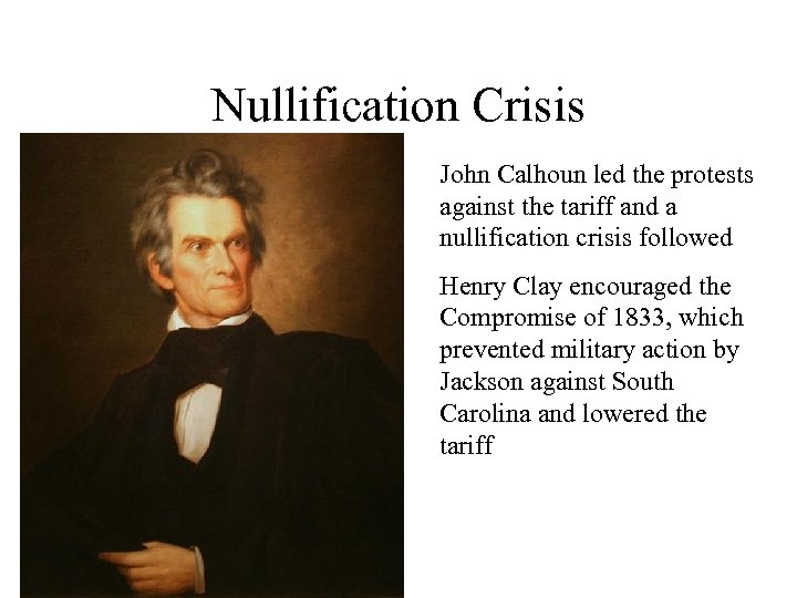 Nullification Crisis John Calhoun led the protests against the tariff and a nullification crisis