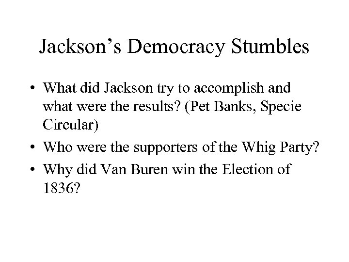 Jackson’s Democracy Stumbles • What did Jackson try to accomplish and what were the