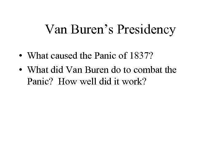 Van Buren’s Presidency • What caused the Panic of 1837? • What did Van