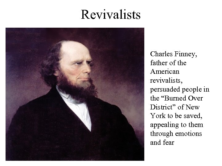 Revivalists Charles Finney, father of the American revivalists, persuaded people in the “Burned Over