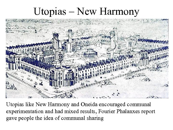 Utopias – New Harmony Utopias like New Harmony and Oneida encouraged communal experimentation and