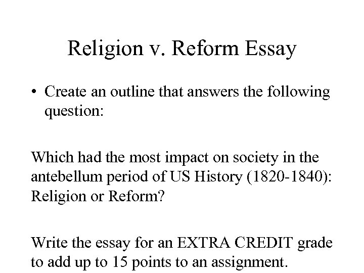 Religion v. Reform Essay • Create an outline that answers the following question: Which
