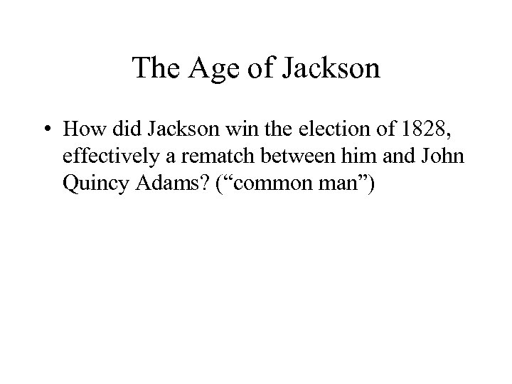 The Age of Jackson • How did Jackson win the election of 1828, effectively