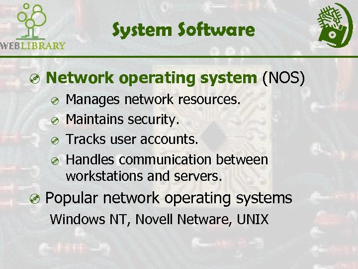 System Software ³ Network operating system (NOS) ³ Manages network resources. ³ Maintains security.
