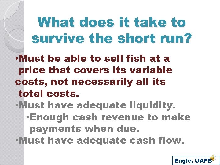 What does it take to survive the short run? • Must be able to